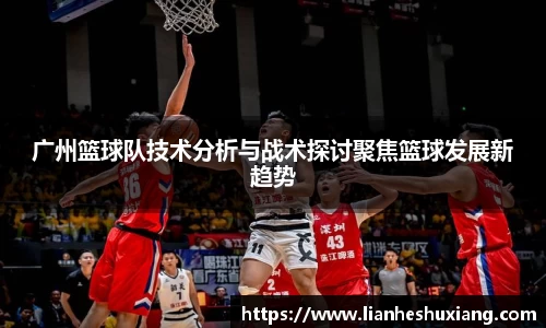 广州篮球队技术分析与战术探讨聚焦篮球发展新趋势